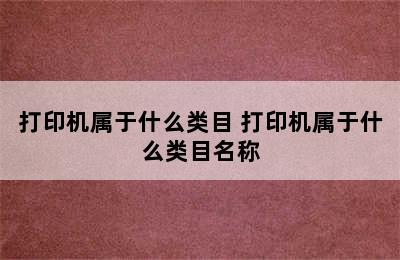 打印机属于什么类目 打印机属于什么类目名称